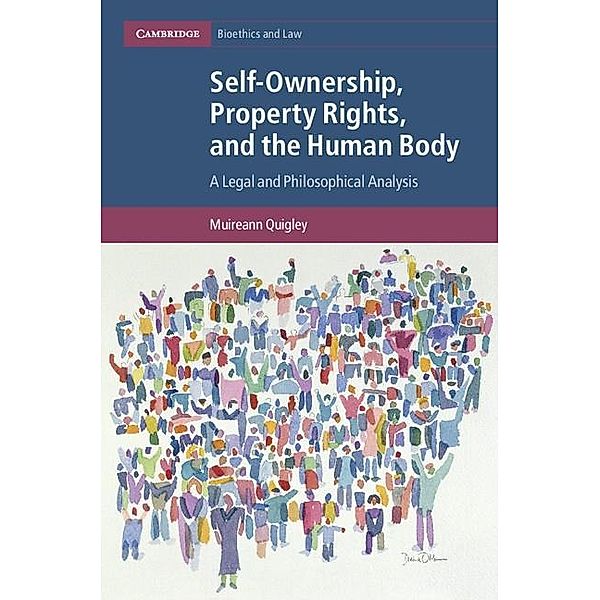Self-Ownership, Property Rights, and the Human Body / Cambridge Bioethics and Law, Muireann Quigley