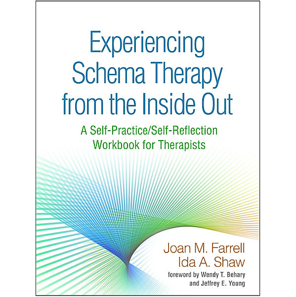 Self-Practice/Self-Reflection Guides for Psychotherapists: Experiencing Schema Therapy from the Inside Out, Ida A. Shaw, Joan M. Farrell