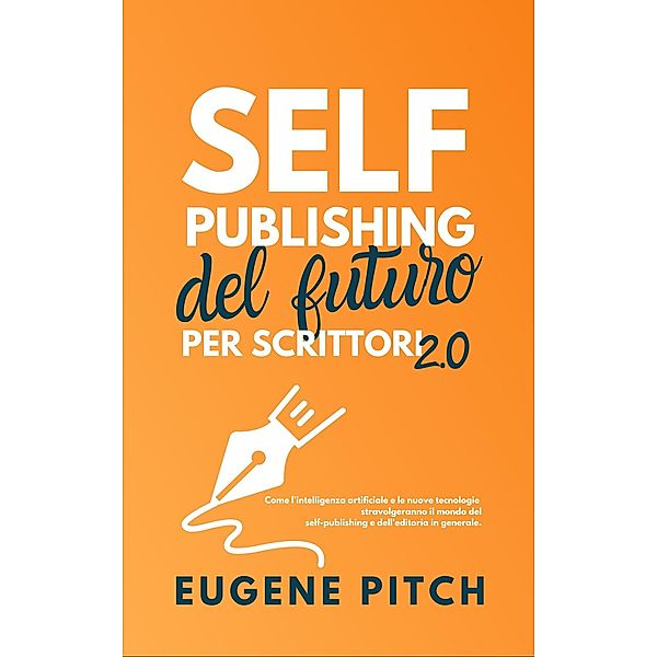 Self-Publishing del Futuro per Scrittori 2.0 (Self-Publishing Facile) / Self-Publishing Facile, Eugene Pitch