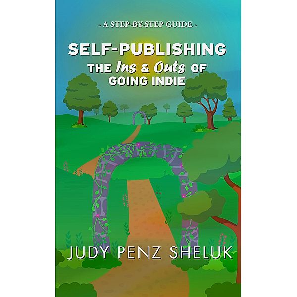 Self-publishing: The Ins & Outs of Going Indie (Step-by-Step Guides, #2) / Step-by-Step Guides, Judy Penz Sheluk