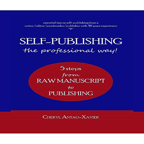 SELF-PUBLISHING--the professional way! 5 steps from raw manuscript to finished book, Cheryl Antao-Xavier