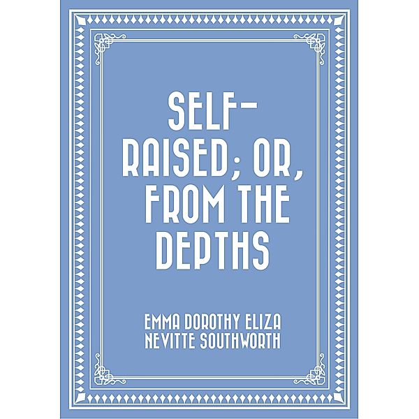 Self-Raised; Or, From the Depths, Emma Dorothy Eliza Nevitte Southworth