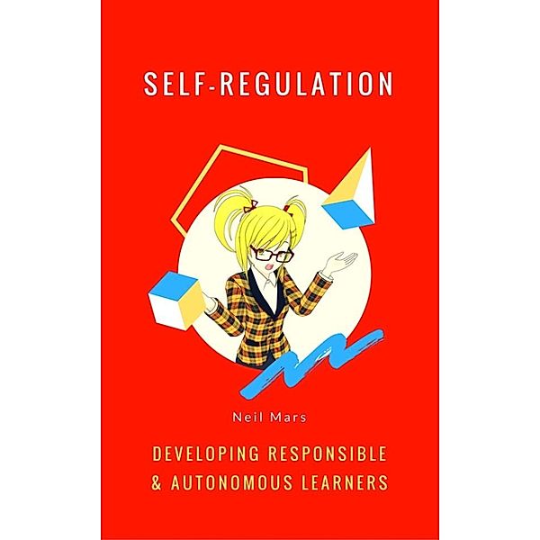 Self-Regulation: Developing Responsible and Autonomous Learners, Neil Mars