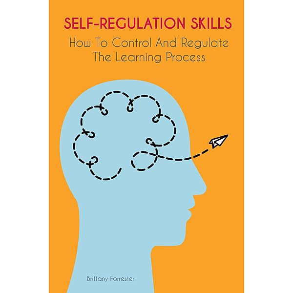 Self-Regulation Skills  How To Control And Regulate  The Learning Process, Brittany Forrester