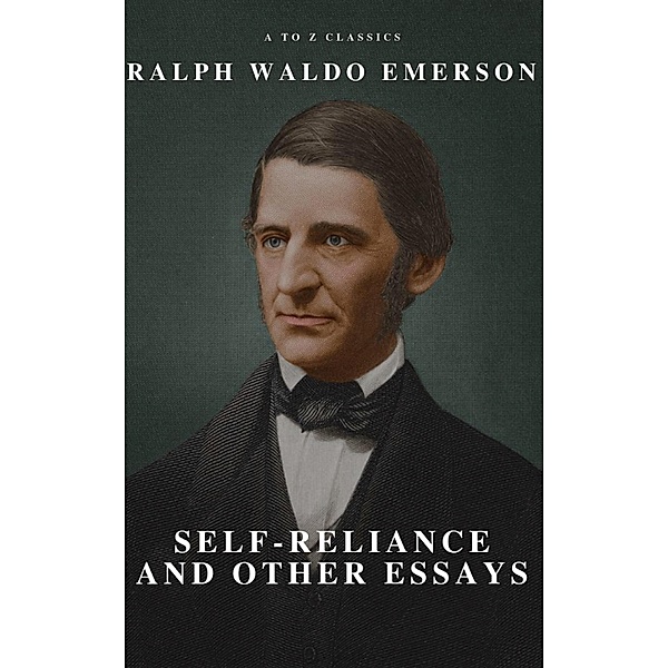 Self-Reliance and Other Essays, Ralph Waldo Emerson, A To Z Classics