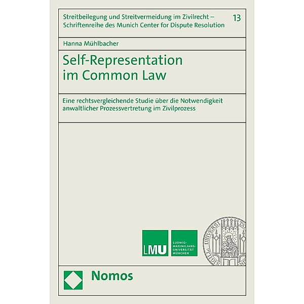 Self-Representation im Common Law / Streitbeilegung und Streitvermeidung im Zivilrecht - Schriftenreihe des Munich Center for Dispute Resolution Bd.13, Hanna Mühlbacher