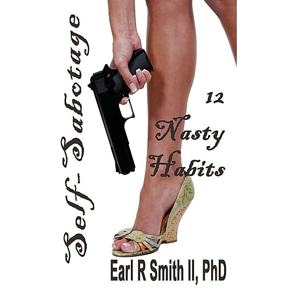 Self-Sabotage: 12 Nasty Habits, Earl R II Smith