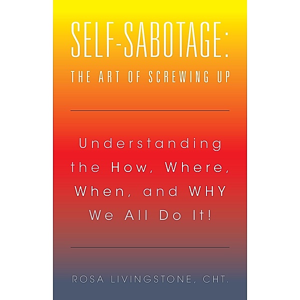 Self-Sabotage: the Art of Screwing Up, Rosa Livingstone CHt.