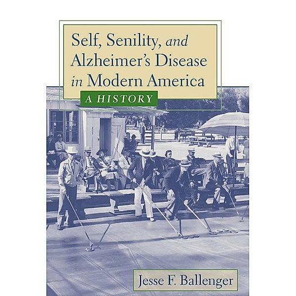 Self, Senility, and Alzheimer's Disease in Modern America, Jesse F. Ballenger