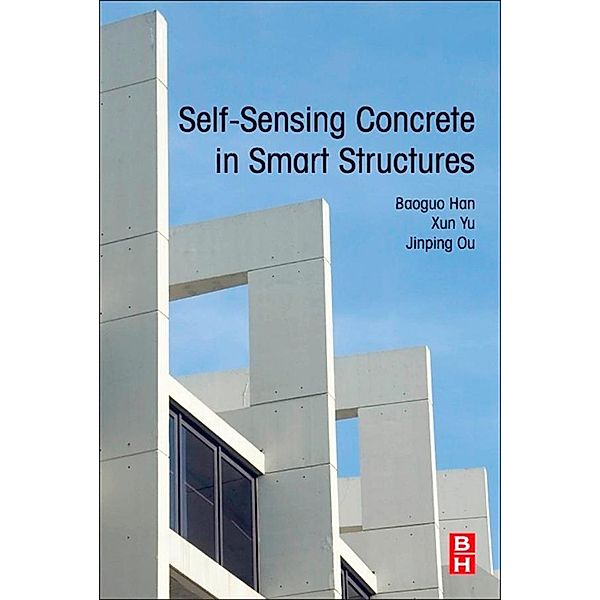 Self-Sensing Concrete in Smart Structures, Baoguo Han, Xun Yu, Jinping Ou