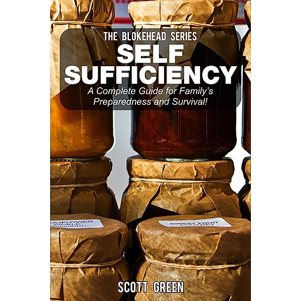 Self Sufficiency: A Complete Guide for Family's Preparedness and Survival! (The Blokehead Success Series), Scott Green