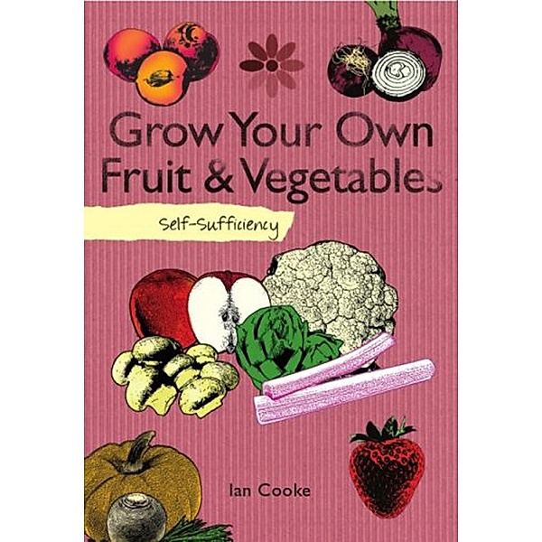 Self-Sufficiency: Grow Your Own Fruit and Vegetables / IMM Lifestyle Books, Ian Cooke