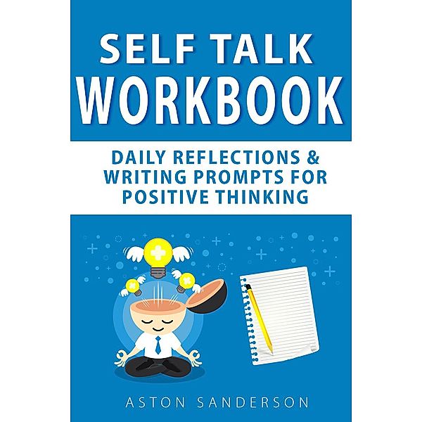 Self Talk Workbook: Daily Reflections & Writing Prompts for Positive Thinking / Self Talk, Aston Sanderson
