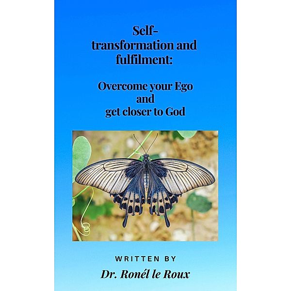 Self-transformation and fulfilment Overcome your Ego and get closer to God, Ronél le Roux