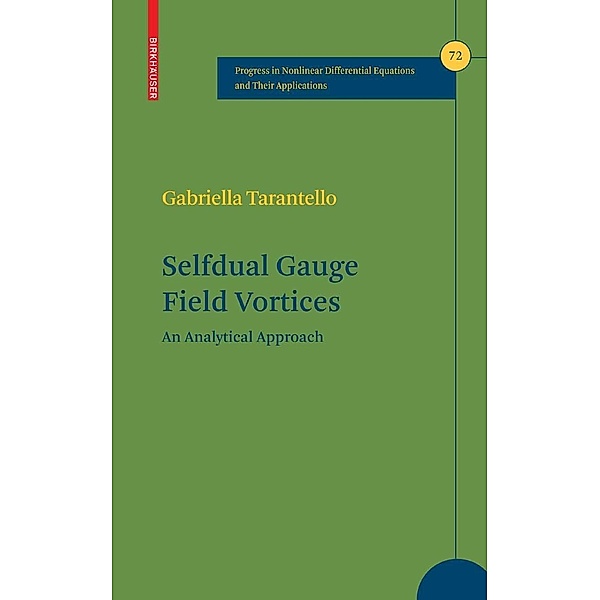Selfdual Gauge Field Vortices / Progress in Nonlinear Differential Equations and Their Applications Bd.72, Gabriella Tarantello