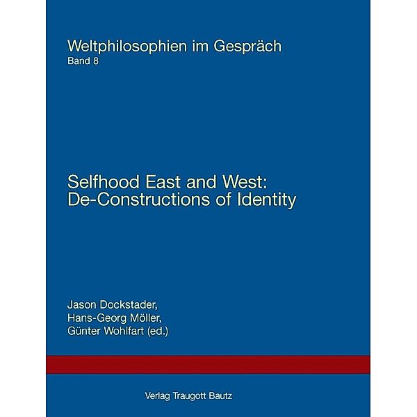 Selfhood East and West: Selfhood East and West: De-Constructions of Identity / Weltphilosophie im Gespräch, Jason Dockstader, Hans-Georg Möller, Günter Wohlfart