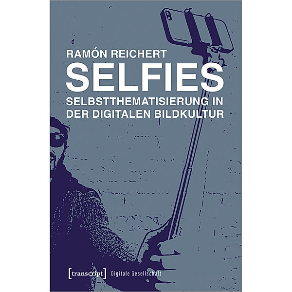 Selfies - Selbstthematisierung in der digitalen Bildkultur, Ramón Reichert