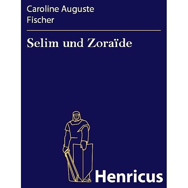 Selim und Zoraïde, Caroline Auguste Fischer
