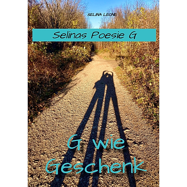 Selinas Poesie G, G wie Geschenk - Gedichte mit Herz, Poetry, Gedichte mit Botschaften, Selina Leone