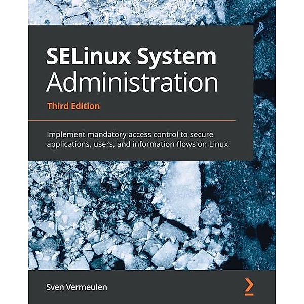 SELinux System Administration - Third Edition, Vermeulen Sven Vermeulen