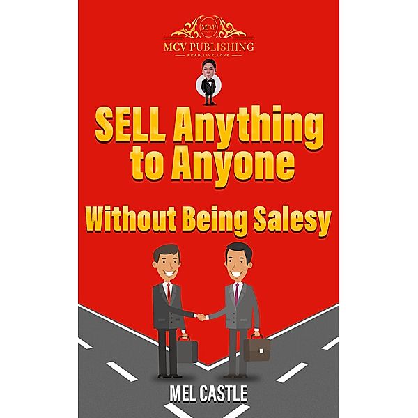 Sell Anything to Anyone without being Salesy, Mel Castle