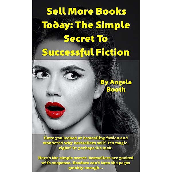 Sell More Books Today: The Simple Secret To Successful Fiction, Angela Booth