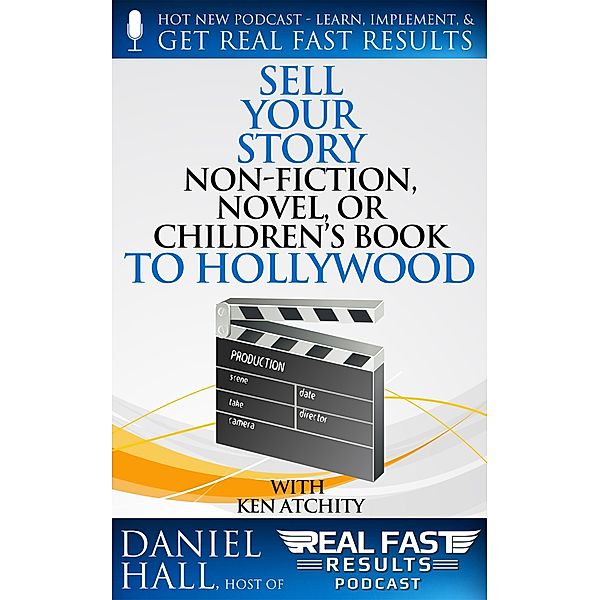 Sell Your Story, Non-Fiction, Novel, or Children's Book to Hollywood (Real Fast Results, #31) / Real Fast Results, Daniel Hall