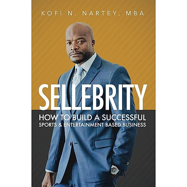 Sellebrity: How to Build a Successful Sports & Entertainment Based Business, Kofi Nartey