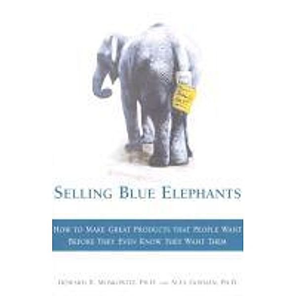 Selling Blue Elephants: How to Make Great Products That People Want Before They Even Know They Want Them, Howard R. , PhD Moskowitz, Alex Gofman