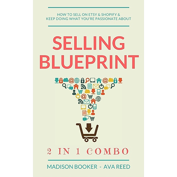 Selling Blueprint: 2 in 1 Combo: How To Sell On Etsy & Shopify & Keep Doing What You're Passionate About, Ava Reed, Madison Booker