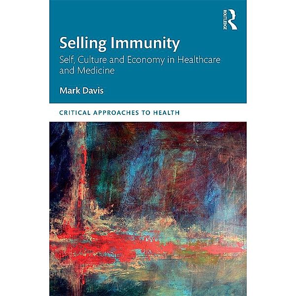 Selling Immunity Self, Culture and Economy in Healthcare and Medicine, Mark Davis