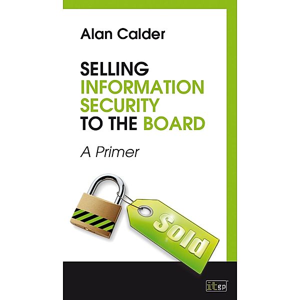 Selling Information Security to the Board / IT Governance Publishing, Alan Calder