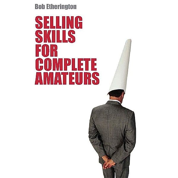 Selling Skills for Complete Ameteur, Bob Etherington