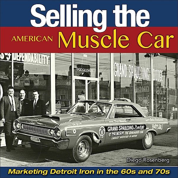 Selling the American Muscle Car: Marketing Detroit Iron in the 60s and 70s, Diego Rosenberg