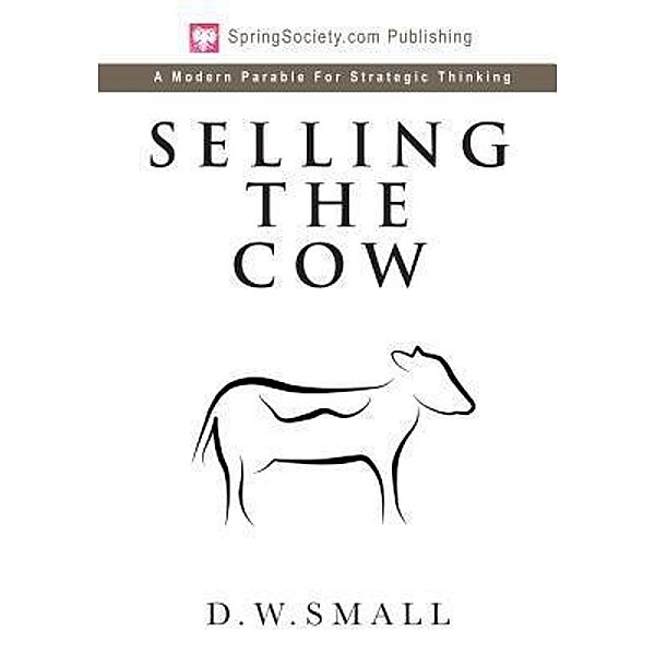 Selling The Cow / SpringSociety Publishing, D. W. Small