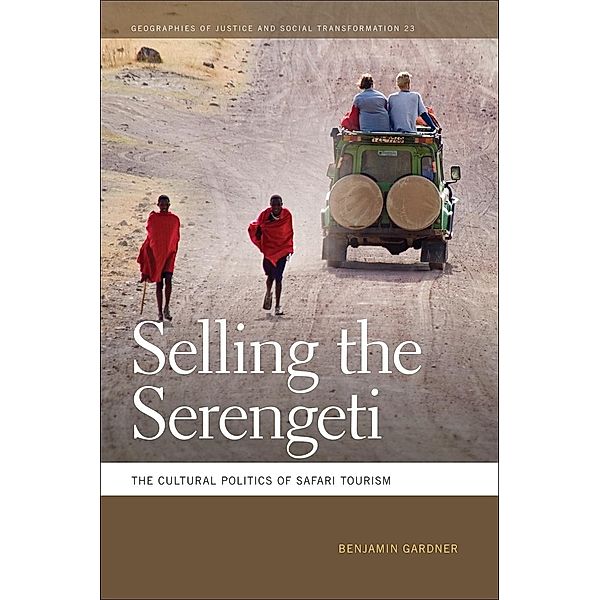 Selling the Serengeti / Geographies of Justice and Social Transformation Ser. Bd.23, Benjamin Gardner
