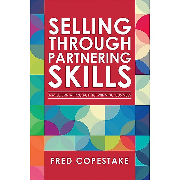 Selling Through Partnering Skills, Fred Copestake