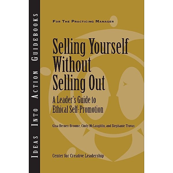 Selling Yourself Without Selling Out: A Leader's Guide to Ethical Self-Promotion, Gina Hernez-Broome, Cindy McLaughlin, Stephanie Trovas