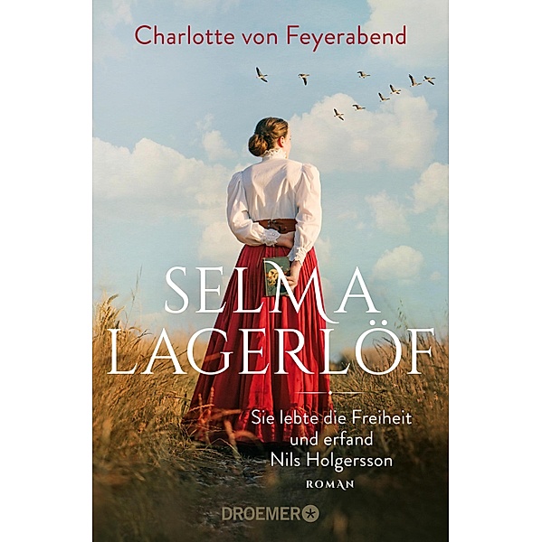 Selma Lagerlöf - sie lebte die Freiheit und erfand Nils Holgersson, Charlotte von Feyerabend