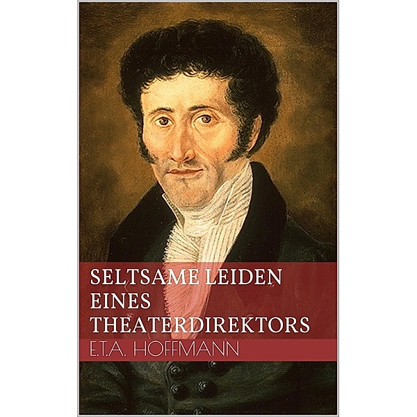 Seltsame Leiden eines Theaterdirektors, Ernst Theodor Amadeus Hoffmann