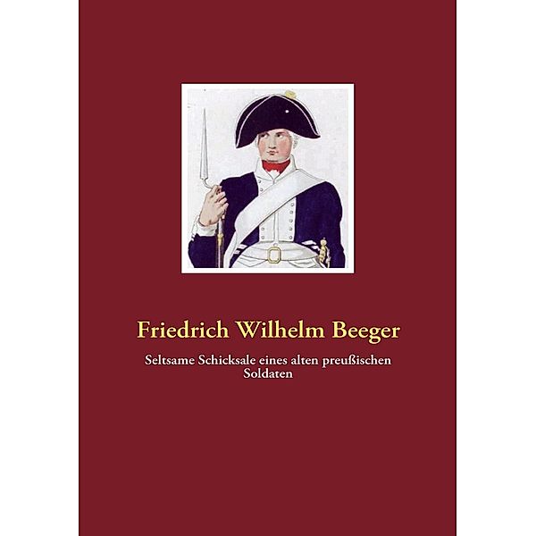 Seltsame Schicksale eines alten preußischen Soldaten, Friedrich Wilhelm Beeger