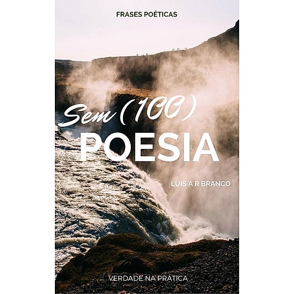 Sem (100) Poesia, Luis A R Branco
