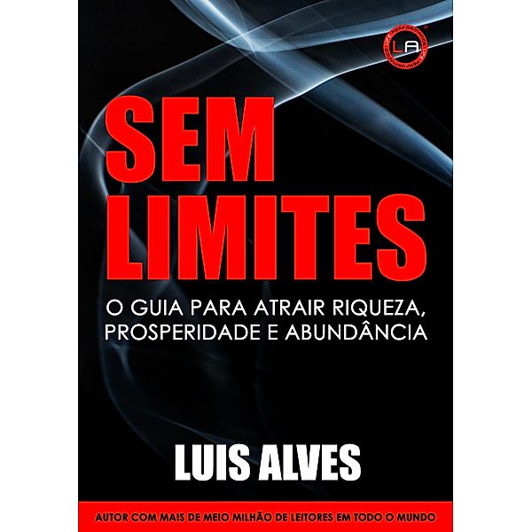 Sem Limites: O Guia Para Atrair Riqueza, Prosperidade E Abundância, Luis Alves