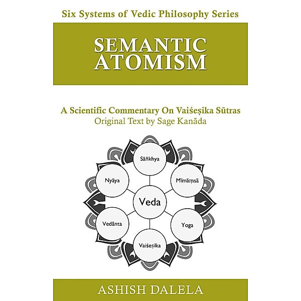 Semantic Atomism: A Scientific Commentary on Vaise¿ika Sutras (Six Systems of Vedic Philosophy, #6) / Six Systems of Vedic Philosophy, Ashish Dalela