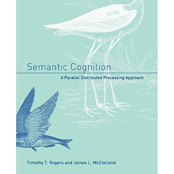 Semantic Cognition: A Parallel Distributed Processing Approach, Timothy T. Rogers, James L. McClelland