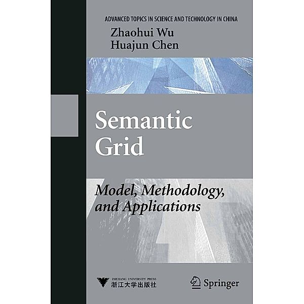 Semantic Grid: Model, Methodology, and Applications / Advanced Topics in Science and Technology in China, Zhaohui Wu, Huajun Chen