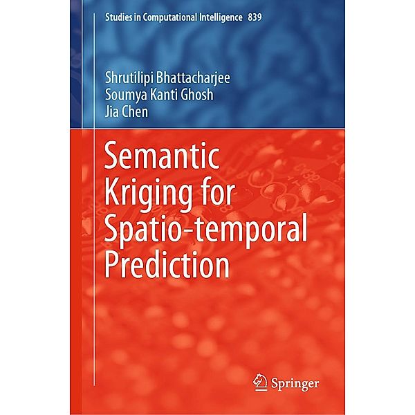 Semantic Kriging for Spatio-temporal Prediction / Studies in Computational Intelligence Bd.839, Shrutilipi Bhattacharjee, Soumya Kanti Ghosh, Jia Chen
