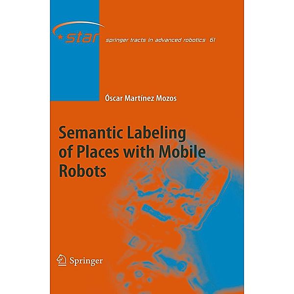 Semantic Labeling of Places with Mobile Robots / Springer Tracts in Advanced Robotics Bd.61, Óscar Martinez Mozos