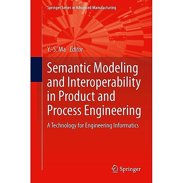 Semantic Modeling and Interoperability in Product and Process Engineering / Springer Series in Advanced Manufacturing