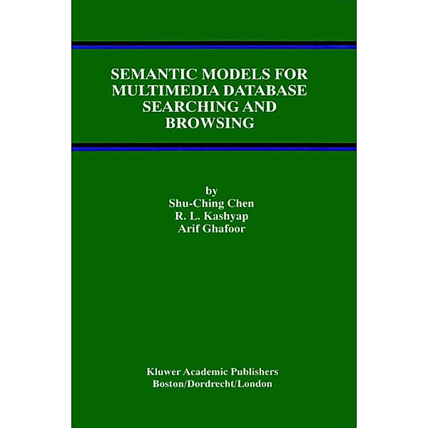 Semantic Models for Multimedia Database Searching and Browsing, Shu-Ching Chen, R. L. Kashyap, Arif Ghafoor